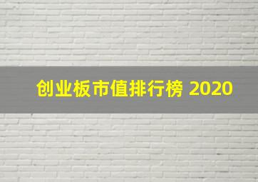 创业板市值排行榜 2020